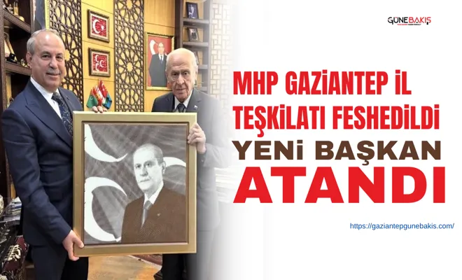 MHP Gaziantep İl Teşkilatı feshedildi, yeni başkan atandı