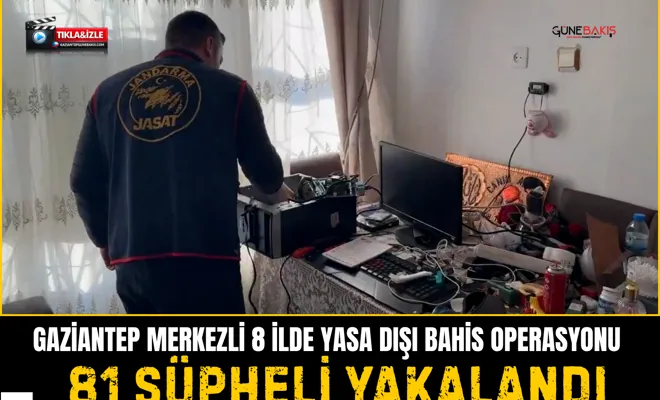 Gaziantep merkezli 8 ilde yasa dışı bahis operasyonu: 81 şüpheli yakalandı.