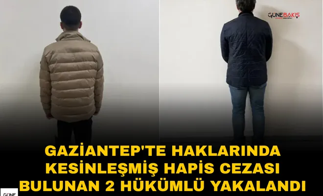 Gaziantep'te haklarında kesinleşmiş hapis cezası bulunan 2 hükümlü yakalandı