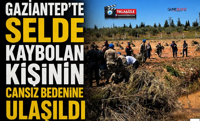 Gaziantep’te selde kaybolan kişinin cansız bedenine ulaşıldı