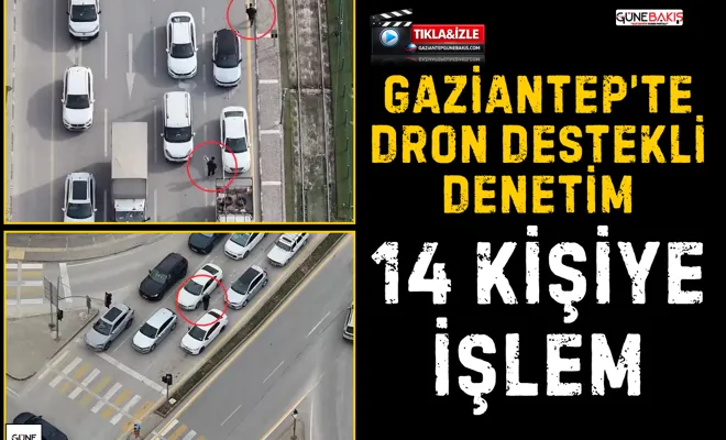 Gaziantep’te dron destekli denetim: 14 kişiye işlem
