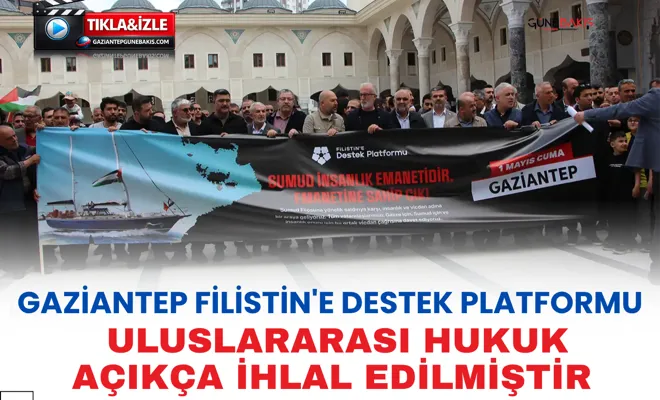 Gaziantep Filistin'e Destek Platformu: Uluslararası hukuk açıkça ihlal edilmiştir