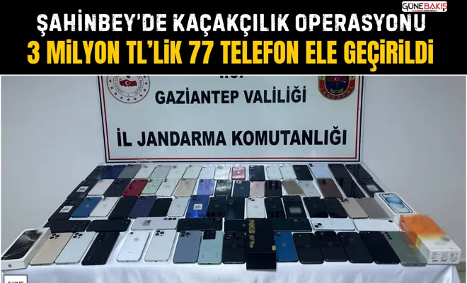 Şahinbey’de kaçakçılık operasyonu: 3 milyon TL’lik 77 telefon ele geçirildi