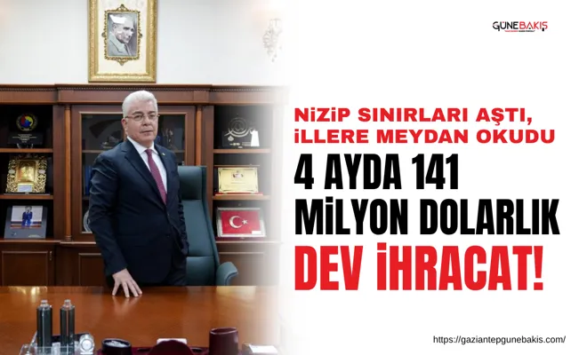 Nizip sınırları aştı, illere meydan okudu: 4 ayda 141 milyon dolarlık dev ihracat!