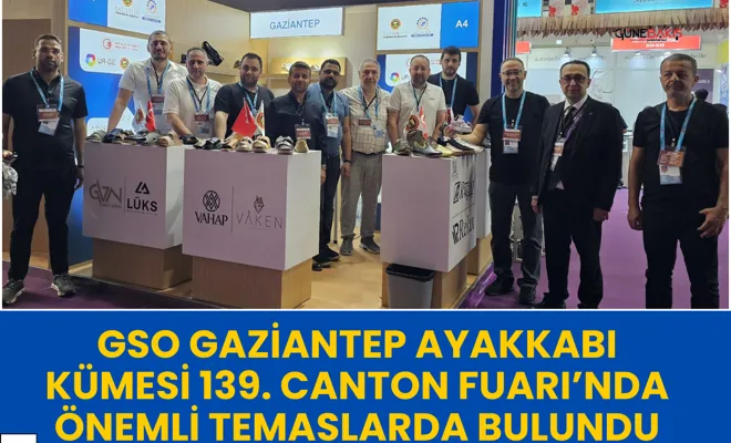 GSO Gaziantep ayakkabı kümesi 139. Canton Fuarı’nda temaslarda bulundu