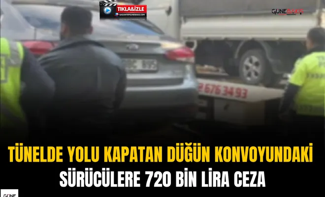 Tünelde yolu kapatan düğün konvoyundaki sürücülere 720 bin lira ceza