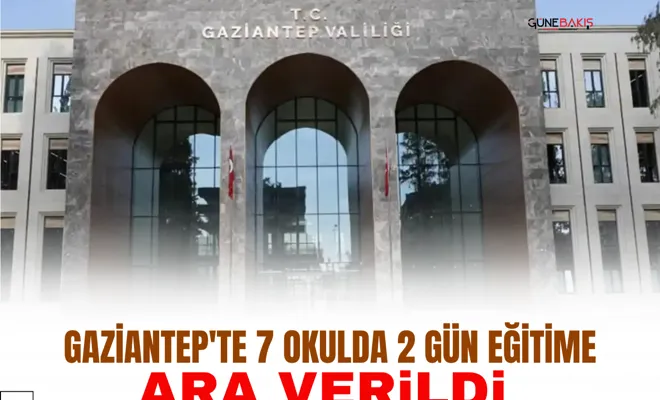 Gaziantep'te 7 okulda 2 gün eğitime ara verildi