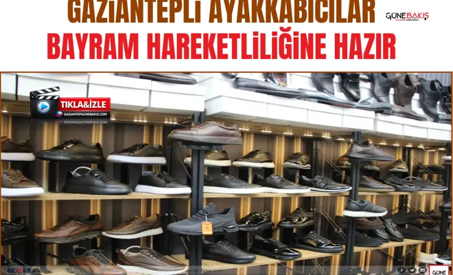 Gaziantepli ayakkabıcılar bayram hareketliliğine hazır