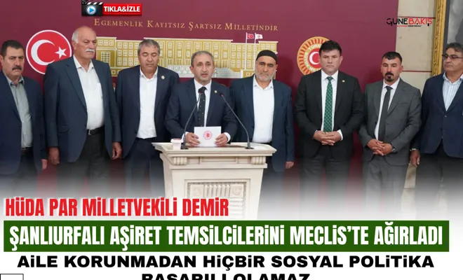 HÜDA PAR Milletvekili Demir Şanlıurfalı aşiret temsilcilerini meclis’te ağırladı: Aile korunmadan hiçbir sosyal politika başarılı olamaz