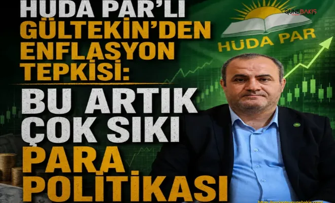 HÜDA PAR'lı Gültekin'den enflasyon tepkisi: Bu artık çok sıkı para politikası