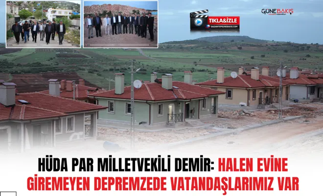 HÜDA PAR Milletvekili Demir: Halen evine giremeyen depremzede vatandaşlarımız var