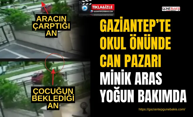 Gaziantep’te okul önünde can pazarı: Minik Aras yoğun bakımda