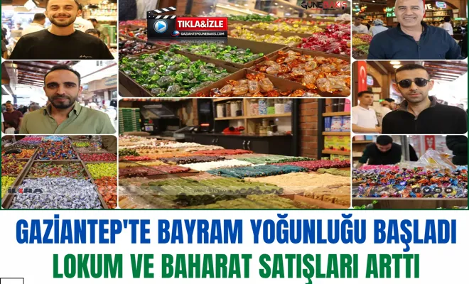 Gaziantep'te bayram yoğunluğu başladı: Lokum ve baharat satışları arttı