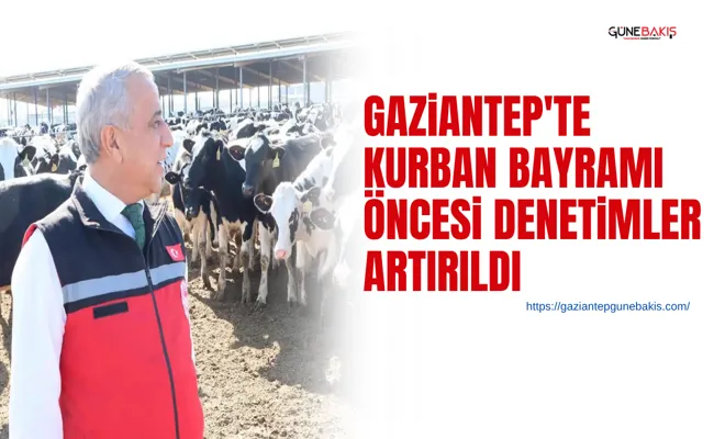 Gaziantep'te kurban bayramı öncesi denetimler artırıldı