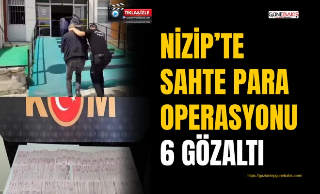 Nizip’te sahte para operasyonu: 6 gözaltı