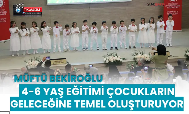 Müftü Bekiroğlu: 4-6 yaş eğitimi çocukların geleceğine temel oluşturuyor