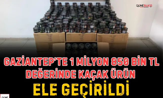 Gaziantep’te 1 milyon 850 bin TL değerinde kaçak ürün ele geçirildi