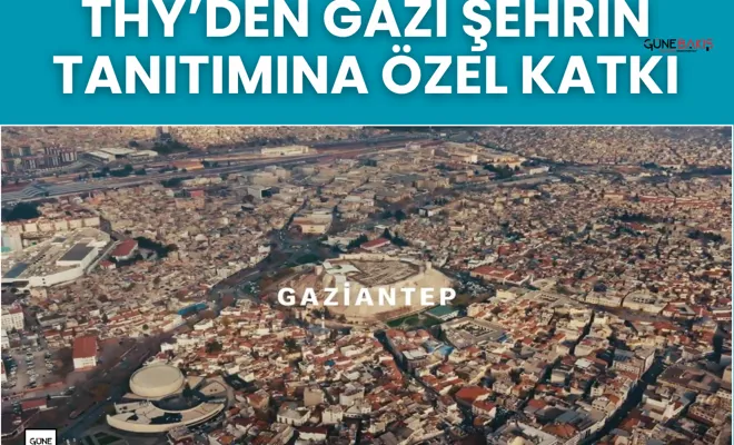 THY’den Gazi şehrin tanıtımına özel katkı