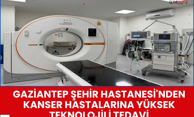 Gaziantep Şehir Hastanesi'nden Kanser hastalarına yüksek teknolojili tedavi