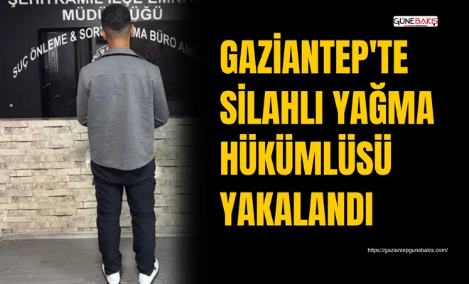Gaziantep'te silahlı yağma hükümlüsü yakalandı