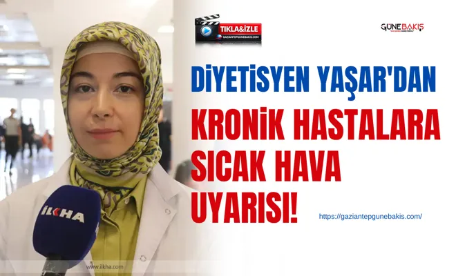 Diyetisyen Yaşar'dan kronik hastalara sıcak hava uyarısı