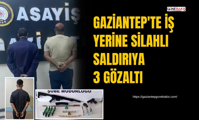 Gaziantep'te iş yerine silahlı saldırıya 3 gözaltı