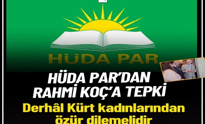 HÜDA PAR’dan Rahmi Koç’a tepki: Derhâl Kürt kadınlarından özür dilemelidir