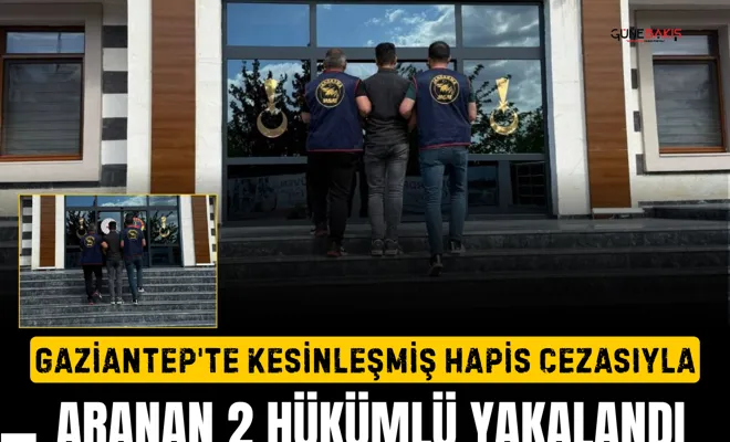 Gaziantep'te kesinleşmiş hapis cezasıyla aranan 2 hükümlü yakalandı