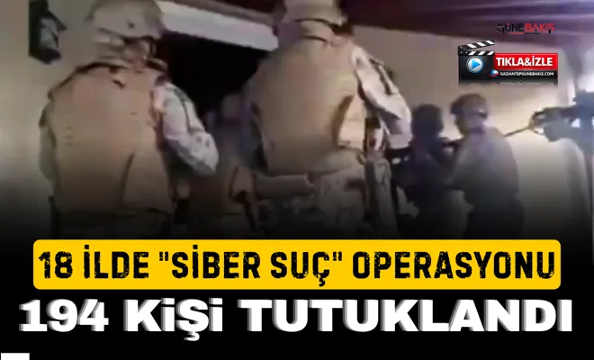 18 ilde "siber suç" operasyonu: 194 kişi tutuklandı