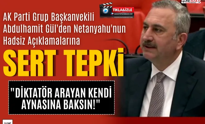 AK Parti Grup Başkanvekili Abdulhamit Gül'den Netanyahu'nun hadsiz açıklamalarına sert tepki: "Diktatör Arayan Kendi Aynasına Baksın!"