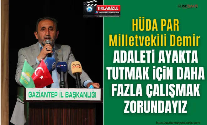 HÜDA PAR Milletvekili Demir: Adaleti ayakta tutmak için daha fazla çalışmak zorundayız