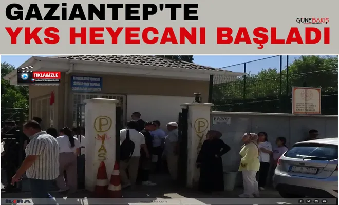 Gaziantep'te YKS heyecanı başladı