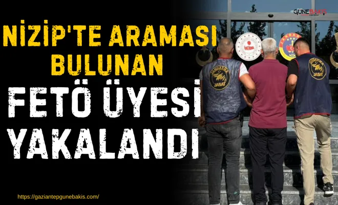 Nizip'te araması bulunan FETÖ üyesi yakalandı