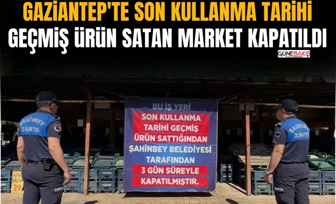 Gaziantep'te son kullanma tarihi geçmiş ürün satan market kapatıldı