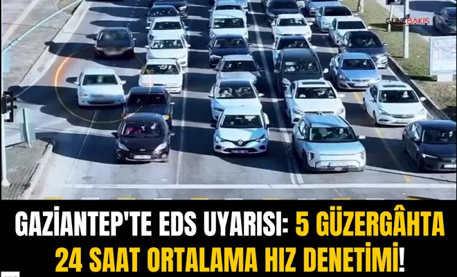 Gaziantep'te EDS uyarısı: 5 güzergâhta 24 saat ortalama hız denetimi