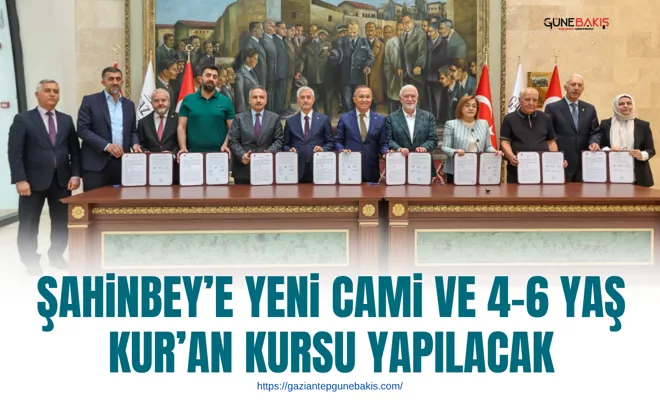 Şahinbey’e yeni cami ve 4-6 Yaş Kur’an Kursu yapılacak