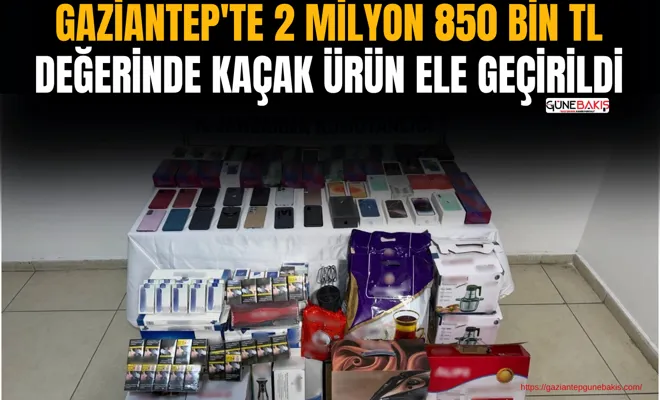Gaziantep'te 2 milyon 850 bin TL değerinde kaçak ürün ele geçirildi