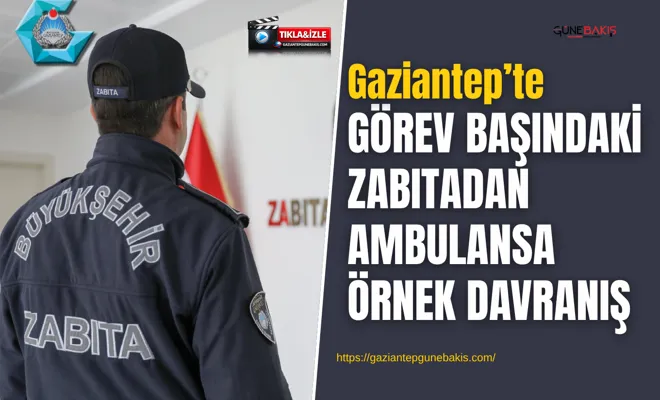 Görev başındaki zabıtadan ambulansa örnek davranış