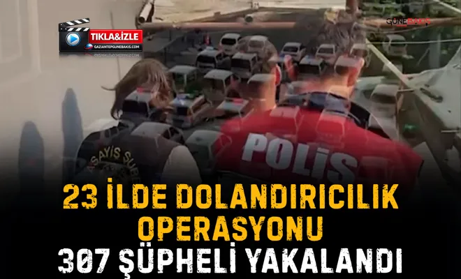 23 İlde dolandırıcılık operasyonu: 307 şüpheli yakalandı