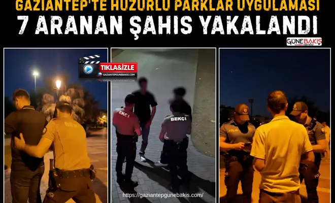 Gaziantep'te huzurlu parklar uygulaması: 7 aranan şahıs yakalandı