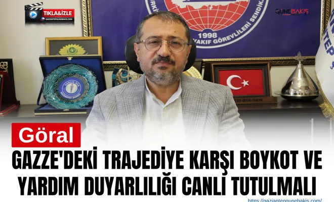 Göral: Gazze'deki trajediye karşı boykot ve yardım duyarlılığı canlı tutulmalı