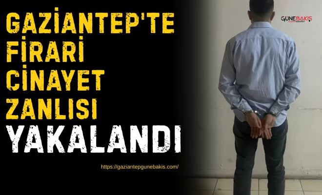 Gaziantep'te firari cinayet zanlısı yakalandı