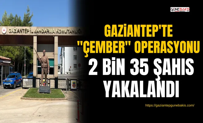 Gaziantep'te "Çember" operasyonu: 2 bin 35 şahıs yakalandı