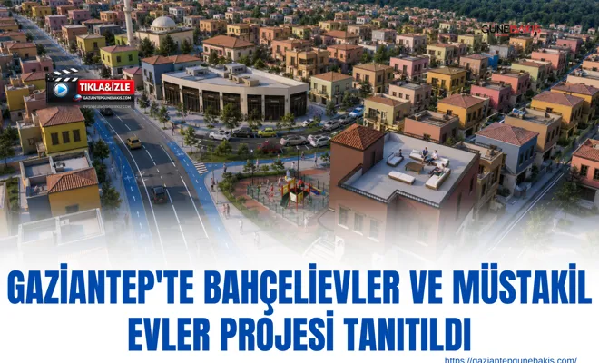 Gaziantep'te Bahçelievler ve Müstakil Evler Projesi tanıtıldı