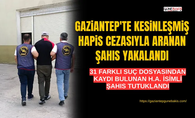 Gaziantep'te kesinleşmiş hapis cezasıyla aranan şahıs yakalandı