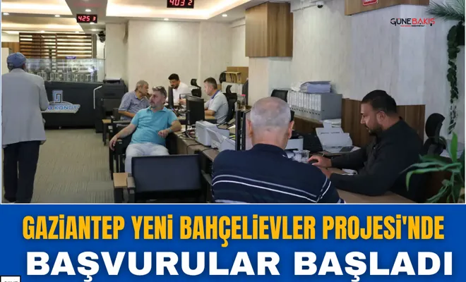Gaziantep Yeni Bahçelievler Projesi'nde başvurular başladı