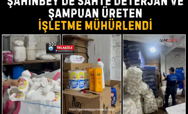 Şahinbey'de sahte deterjan ve şampuan üreten işletme mühürlendi