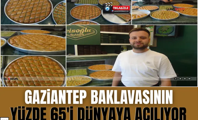 Gaziantep baklavasının yüzde 65'i dünyaya açılıyor