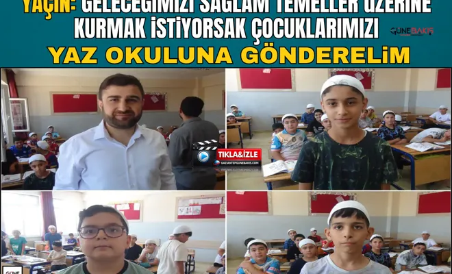 Yaçin: Geleceğimizi sağlam temeller üzerine kurmak istiyorsak çocuklarımızı yaz okuluna gönderelim
