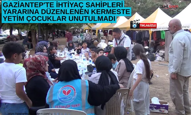 Gaziantep'te ihtiyaç sahipleri yararına düzenlenen kermeste yetim çocuklar unutulmadı